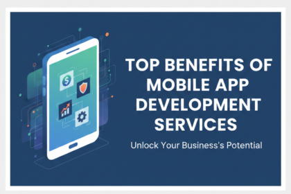 Top Benefits of Mobile App Development Services